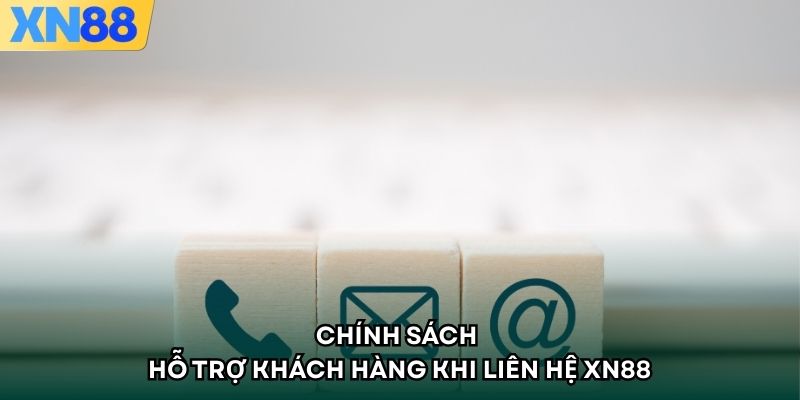 Chính sách hỗ trợ khách hàng khi liên hệ XN88