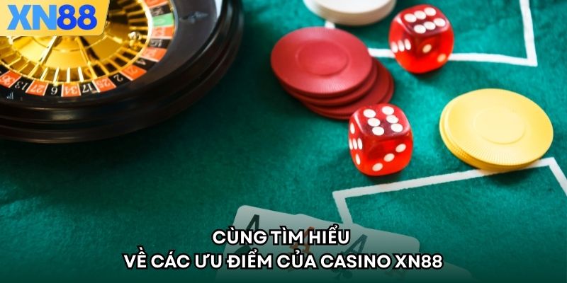 Cùng tìm hiểu về các ưu điểm của Casino XN88