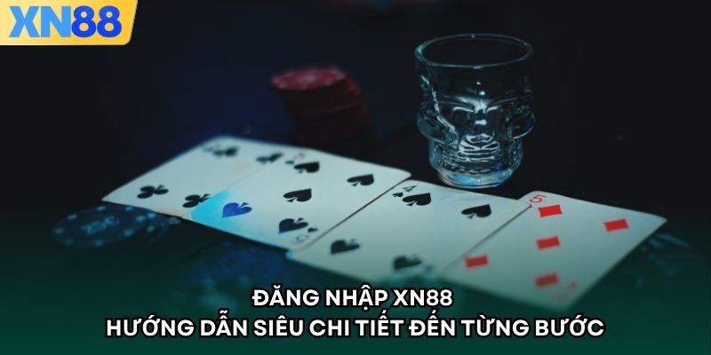 Đăng Nhập XN88 - Hướng Dẫn Siêu Chi Tiết Đến Từng Bước