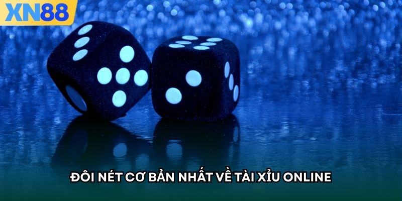 Đôi nét cơ bản nhất về tài xỉu online