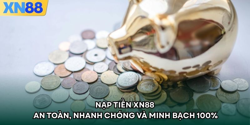 Nạp Tiền XN88 An Toàn, Nhanh Chóng Và Minh Bạch 100%