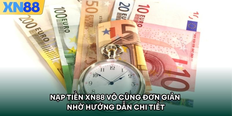 Nạp tiền XN88 vô cùng đơn giản nhờ hướng dẫn chi tiết