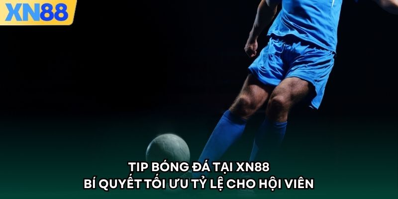 Tip Bóng Đá Tại XN88 – Bí Quyết Tối ưu Tỷ Lệ Cho Hội Viên
