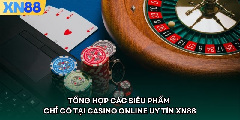 Tổng hợp các siêu phẩm chỉ có tại casino online uy tín XN88