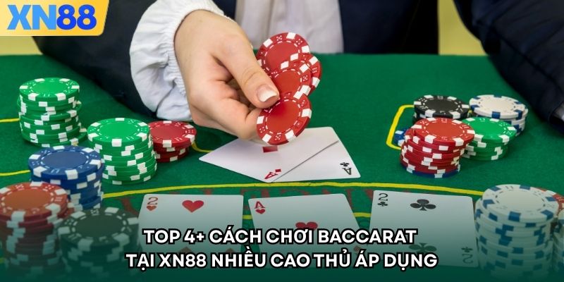 Top 4+ cách chơi Baccarat tại XN88 nhiều cao thủ áp dụng